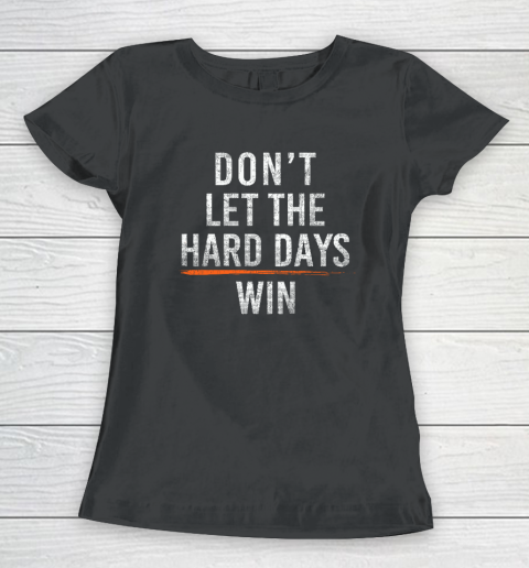 Don't Let The Hard Days Win Women's T-Shirt