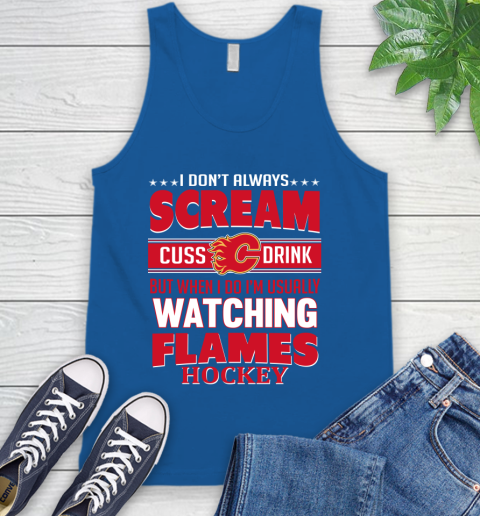 Calgary Flames NHL Hockey I Scream Cuss Drink When I'm Watching My Team Tank Top 4