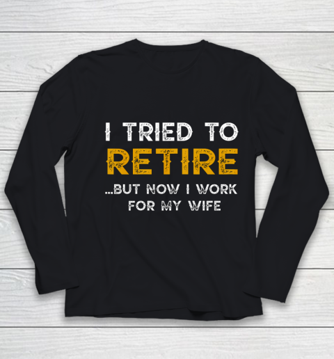 I Tried To Retire But Now I Work For My Wife Funny Youth Long Sleeve