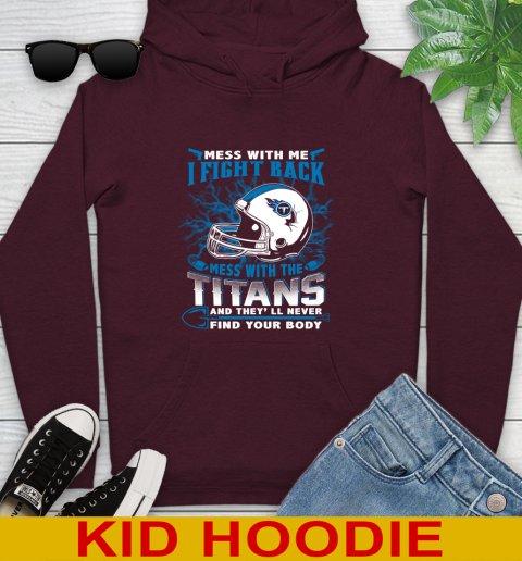 NFL Football Tennessee Titans Mess With Me I Fight Back Mess With My Team And They'll Never Find Your Body Shirt Youth Hoodie 7