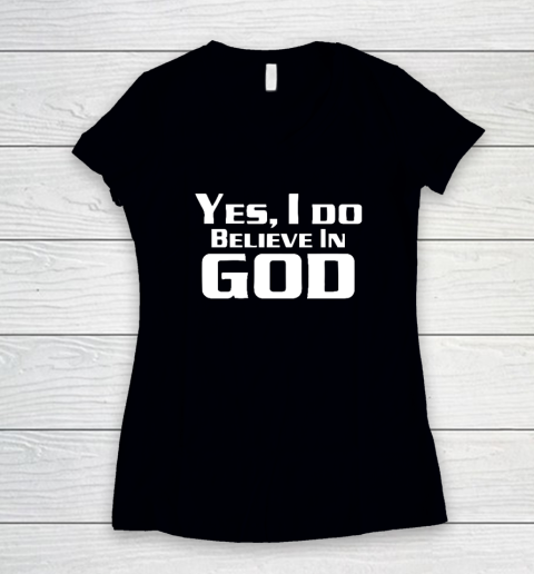 Yes I Do Believe In God Women's V-Neck T-Shirt