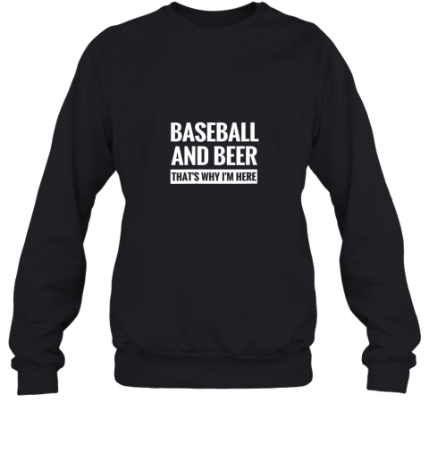 Baseball And Beer That_s Why I'm Here Sweatshirt