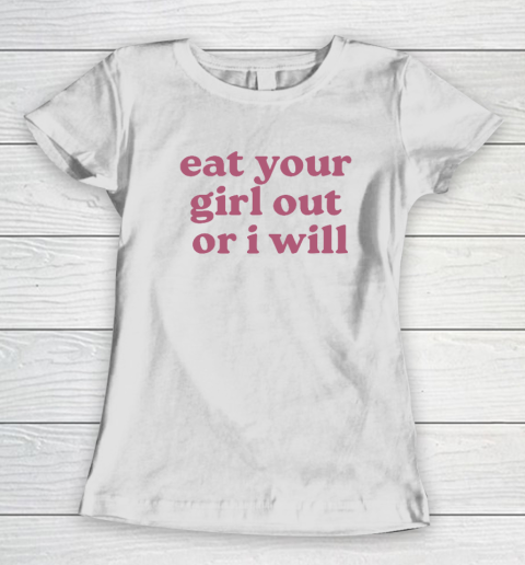 Eat Your Girl Out Or I Will Funny Women's T-Shirt