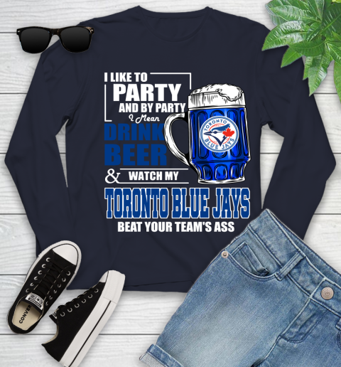 MLB I Like To Party And By Party I Mean Drink Beer And Watch My Toronto Blue Jays Beat Your Team's Ass Baseball Youth Long Sleeve 2