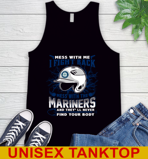 MLB Baseball Seattle Mariners Mess With Me I Fight Back Mess With My Team And They'll Never Find Your Body Shirt Tank Top