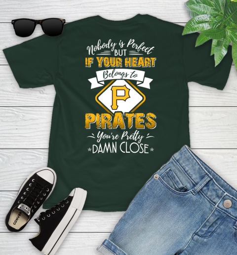MLB Baseball Pittsburgh Pirates Nobody Is Perfect But If Your Heart Belongs To Pirates You're Pretty Damn Close Shirt Youth T-Shirt 4