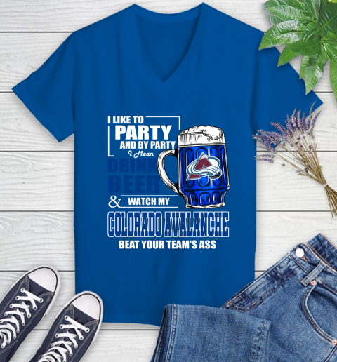 NHL I Like To Party And By Party I Mean Drink Beer And Watch My Colorado Avalanche Beat Your Team's Ass Hockey Women's V-Neck T-Shirt 10