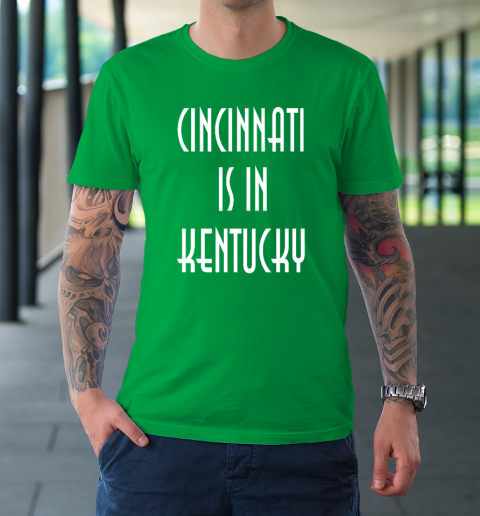 Funny Cincinnati Is In Kentucky T-Shirt 5