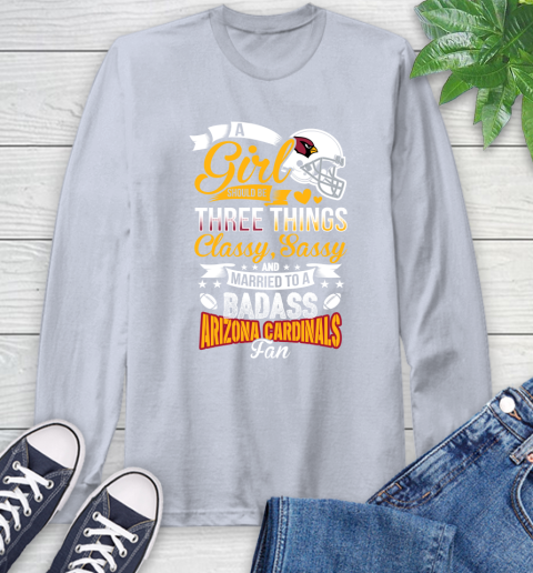 Arizona Cardinals NFL Football A Girl Should Be Three Things Classy Sassy And A Be Badass Fan Long Sleeve T-Shirt 6