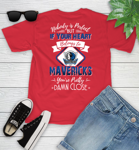 NBA Basketball Dallas Mavericks Nobody Is Perfect But If Your Heart Belongs To Mavericks You're Pretty Damn Close Shirt Youth T-Shirt 11