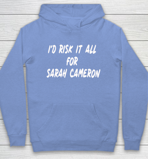 I'd Risk It All For Sarah Cameron Hoodie 8