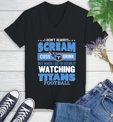 Tennessee Titans NFL Football I Scream Cuss Drink When I'm Watching My Team Women's V-Neck T-Shirt Tennessee Titans NFL Football I Scream Cuss Drink When I'm Watching My Team Women's V-Neck T-Shirt