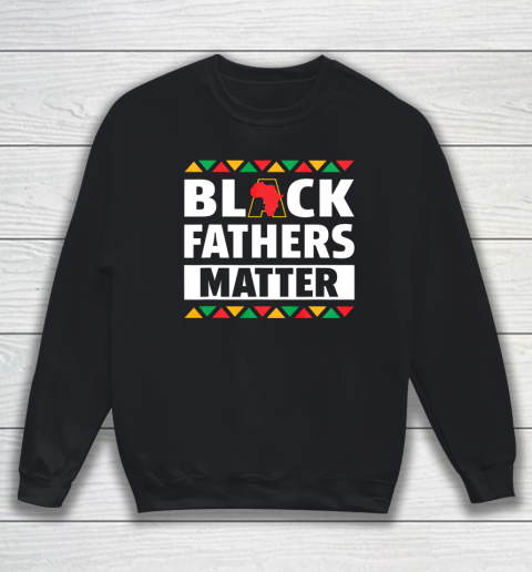 Black Fathers Matter T Shirt Black Pride Gift Sweatshirt