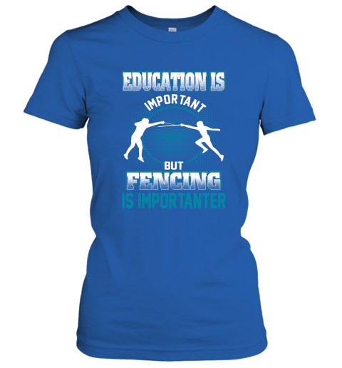 Education Is Important But Fencing Is Importanter Women's T-Shirt 4
