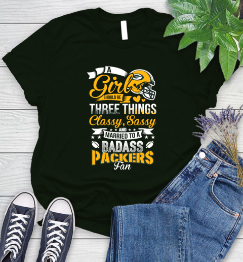 Green Bay Packers NFL Football A Girl Should Be Three Things Classy Sassy And A Be Badass Fan Women's T-Shirt 6