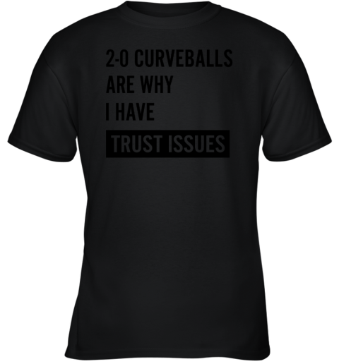 2-0 Curveballs Are Why I Have Trust Issues Youth T-Shirt