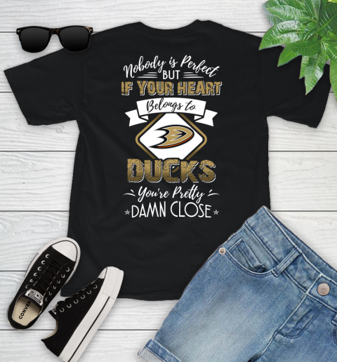 NHL Hockey Anaheim Ducks Nobody Is Perfect But If Your Heart Belongs To Ducks You're Pretty Damn Close Shirt Youth T-Shirt