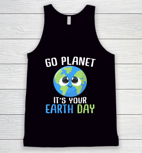 Earth Day Go Planet It's Your Earth Day Tank Top