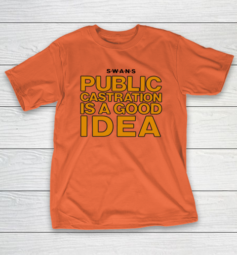Public Castration Is A Good Idea SWANS T-Shirt 3