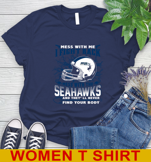 NFL Football Seattle Seahawks Mess With Me I Fight Back Mess With My Team And They'll Never Find Your Body Shirt Women's T-Shirt 12
