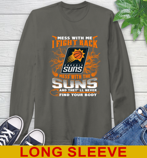 NBA Basketball Phoenix Suns Mess With Me I Fight Back Mess With My Team And They'll Never Find Your Body Shirt Long Sleeve T-Shirt 10