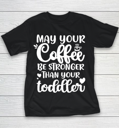 May your coffee be stronger than your toddler Mother's Day Youth T-Shirt