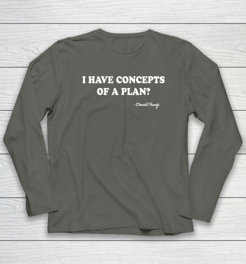 I Have Concepts Of A Plan Donald Trump Long Sleeve T-Shirt 4