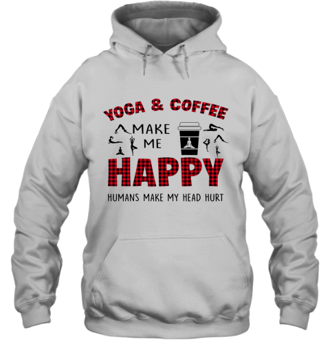 Yoga And Coffee Make Me Happy Humans Make My Head Hurt