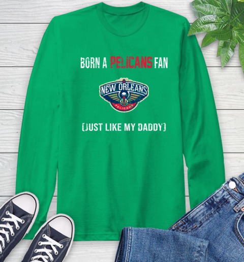 NBA New Orleans Pelicans Loyal Fan Just Like My Daddy Basketball Shirt Long Sleeve T-Shirt 9