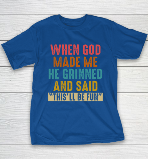 When God Made Me He Said This'll Be Fun Youth T-Shirt 6