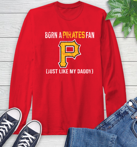 MLB Baseball Pittsburgh Pirates Loyal Fan Just Like My Daddy Shirt Long Sleeve T-Shirt 12