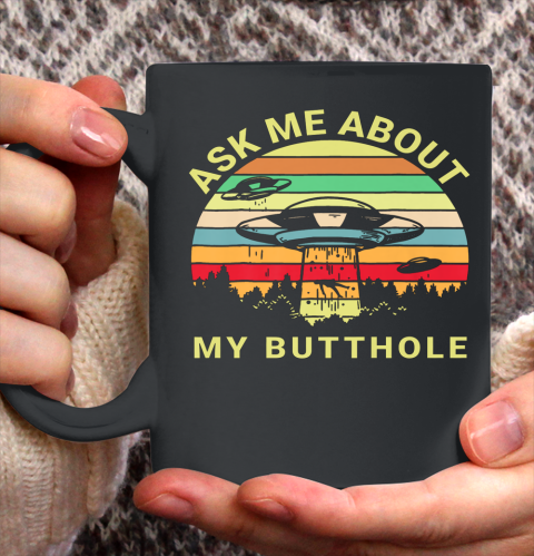 Ask Me About My Butthole TShirt Funny UFO Alien Abduction Ceramic Mug 11oz