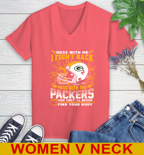 NFL Football Green Bay Packers Mess With Me I Fight Back Mess With My Team And They'll Never Find Your Body Shirt Women's V-Neck T-Shirt 6