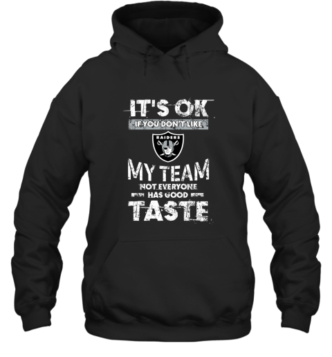 Oakland Raiders Nfl Football Its Ok If You Dont Like My Team Not Everyone Has Good Taste Hoodie