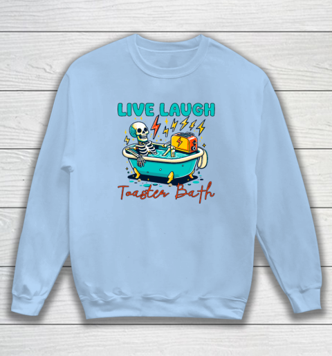 Funny Dread Optimism Humor Live Laugh Toaster Bath Skeleton Sweatshirt 4