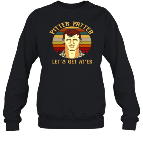 Wayne Letterkenny Pitter Patter Let's Get At ‘er Sweatshirt