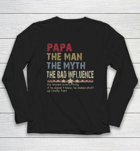Papa The Man The Myth The Bad Influence He Knows Everything Long Sleeve T-Shirt