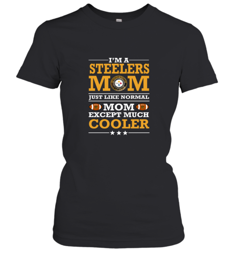 I_m A Steelers Mom Just Like Normal Mom Except Cooler NFL Women's T-Shirt