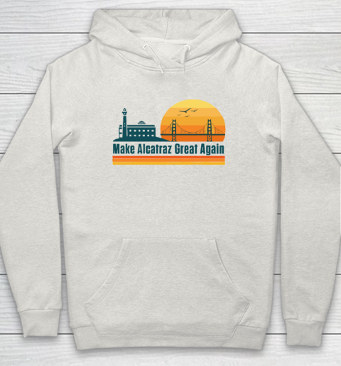 Make Alcatraz Great Again SF Rock ALCATRAZ Hoodie 8