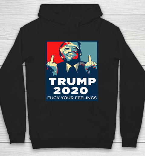 Trump 2020 FUCK Your Feelings Funny Hoodie