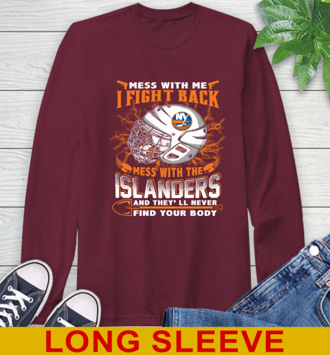NHL Hockey New York Islanders Mess With Me I Fight Back Mess With My Team And They'll Never Find Your Body Shirt Long Sleeve T-Shirt 7