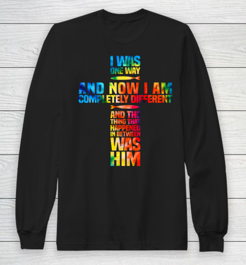 I Was One Way And Now I Am Completely Different Long Sleeve T-Shirt