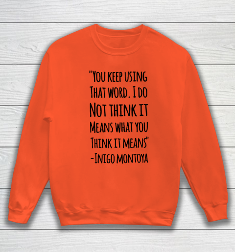 You keep using that word. I don't think it means what you think it means Sweatshirt 2