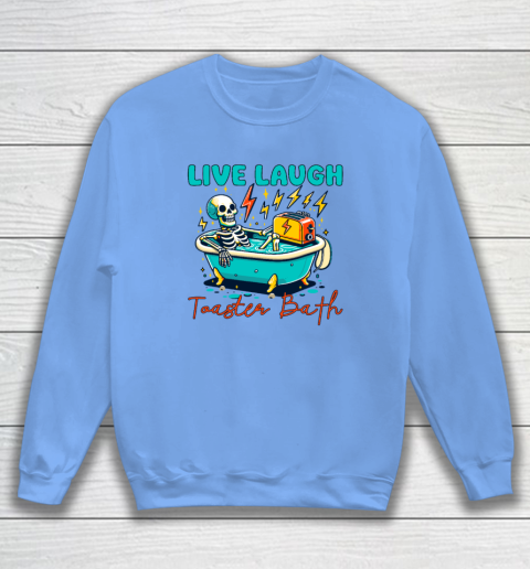 Funny Dread Optimism Humor Live Laugh Toaster Bath Skeleton Sweatshirt 7