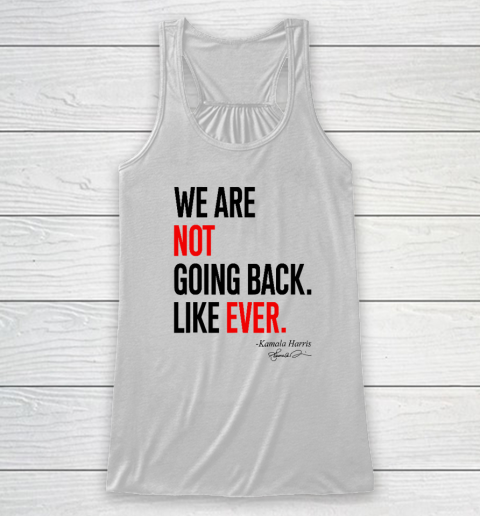 We Are Not Going Back Like Ever Kamala Harris 2024 President Racerback Tank