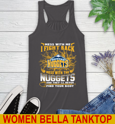 NBA Basketball Denver Nuggets Mess With Me I Fight Back Mess With My Team And They'll Never Find Your Body Shirt Racerback Tank 10
