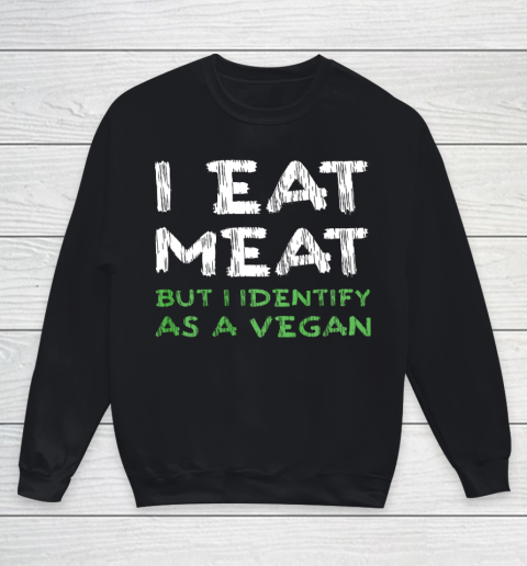 I Eat Meat But I Identify As A Vegan Funny Vegetarian Youth Sweatshirt