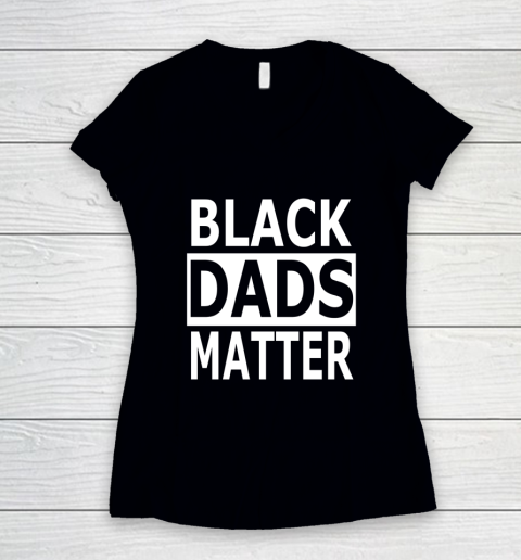Black Dads Matter T Shirt Black Lives Matter Women's V-Neck T-Shirt