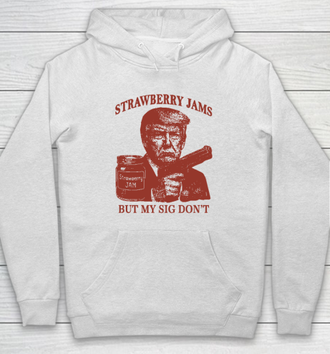 Donald Trump Strawberry Jam But My Sig Don't Hoodie