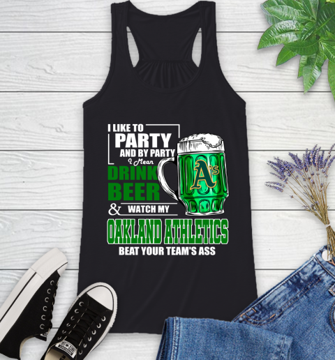 MLB I Like To Party And By Party I Mean Drink Beer And Watch My Oakland Athletics Beat Your Team's Ass Baseball Racerback Tank